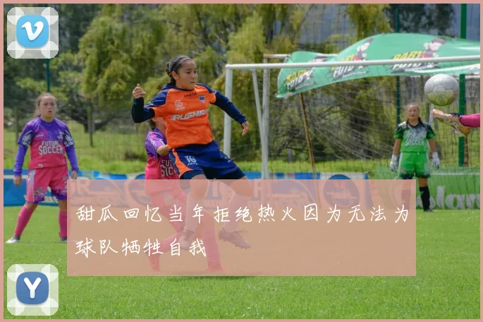 甜瓜回忆当年拒绝热火因为无法为球队牺牲自我