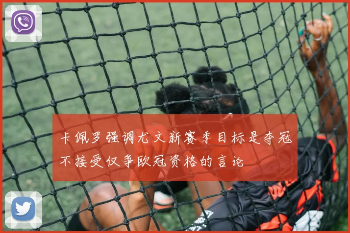 卡佩罗强调尤文新赛季目标是夺冠不接受仅争欧冠资格的言论